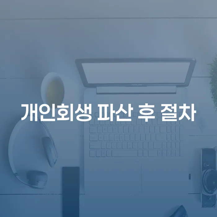 개인회생 파산 후 절차에 대해 궁금한가요?